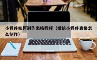 神农架小程序如何制作表格教程（微信小程序表格怎么制作）